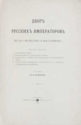 Волков Н.Е. Двор русских императоров в его прошлом и настоящем. В 4 ч. [Ч. 1-4]. СПб.: Печатня Р. Голике, 1900.